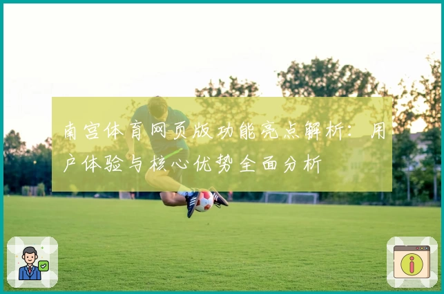 南宫体育网页版功能亮点解析：用户体验与核心优势全面分析